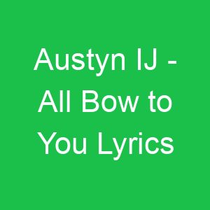 Austyn IJ All Bow to You Lyrics