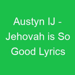 Austyn IJ Jehovah is So Good Lyrics