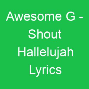Awesome G Shout Hallelujah Lyrics