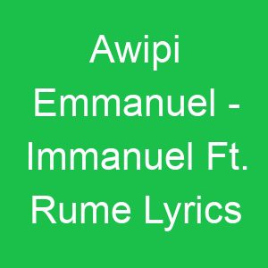 Awipi Emmanuel Immanuel Ft Rume Lyrics