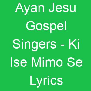 Ayan Jesu Gospel Singers Ki Ise Mimo Se Lyrics