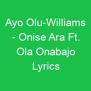 Ayo Olu Williams Onise Ara Ft Ola Onabajo Lyrics