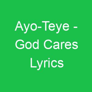 Ayo Teye God Cares Lyrics