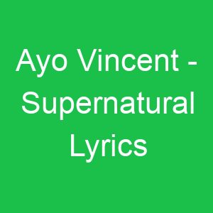 Ayo Vincent Supernatural Lyrics