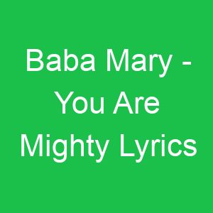 Baba Mary You Are Mighty Lyrics