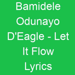 Bamidele Odunayo D'Eagle Let It Flow Lyrics