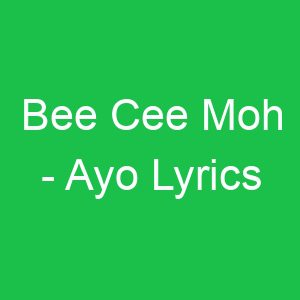 Bee Cee Moh Ayo Lyrics