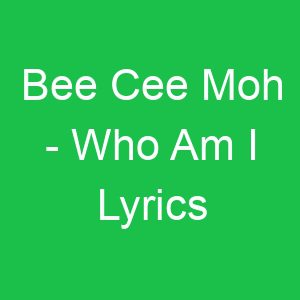 Bee Cee Moh Who Am I Lyrics