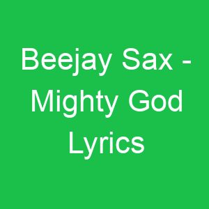 Beejay Sax Mighty God Lyrics