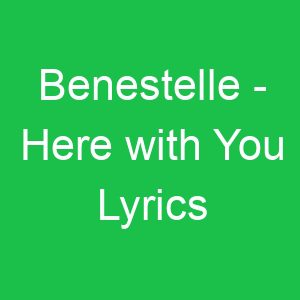 Benestelle Here with You Lyrics