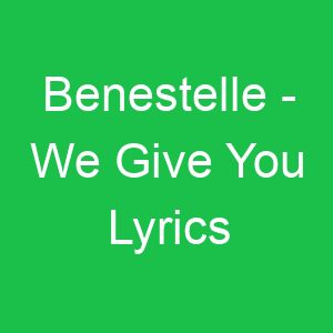 Benestelle We Give You Lyrics