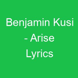 Benjamin Kusi Arise Lyrics