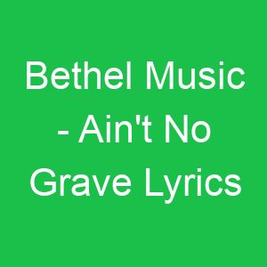 Bethel Music Ain't No Grave Lyrics