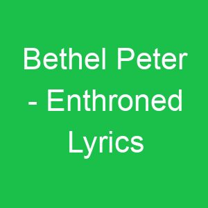 Bethel Peter Enthroned Lyrics
