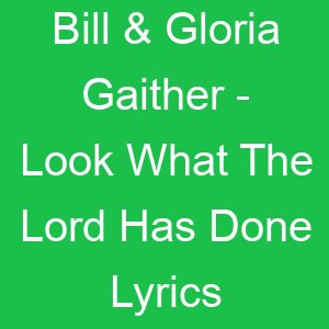 Bill & Gloria Gaither Look What The Lord Has Done Lyrics