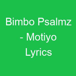 Bimbo Psalmz Motiyo Lyrics