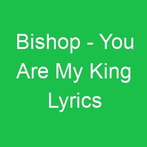 Bishop You Are My King Lyrics