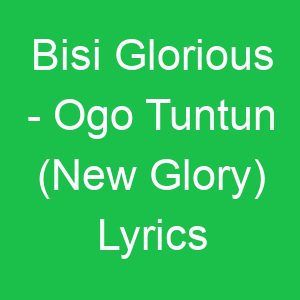 Bisi Glorious Ogo Tuntun (New Glory) Lyrics