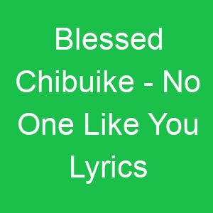 Blessed Chibuike No One Like You Lyrics