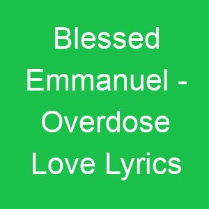 Blessed Emmanuel Overdose Love Lyrics