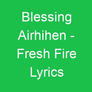 Blessing Airhihen Fresh Fire Lyrics