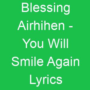 Blessing Airhihen You Will Smile Again Lyrics