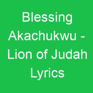 Blessing Akachukwu Lion of Judah Lyrics