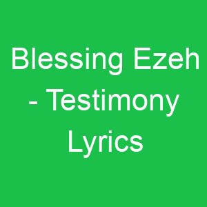 Blessing Ezeh Testimony Lyrics