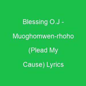 Blessing O J Muoghomwen rhoho (Plead My Cause) Lyrics