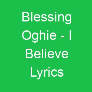 Blessing Oghie I Believe Lyrics