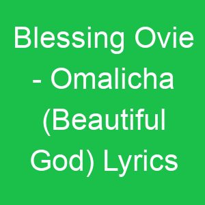Blessing Ovie Omalicha (Beautiful God) Lyrics