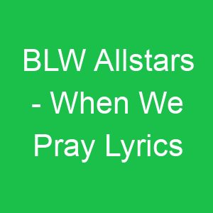 BLW Allstars When We Pray Lyrics
