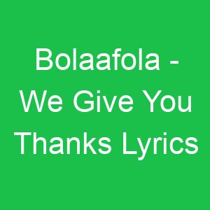 Bolaafola We Give You Thanks Lyrics