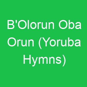B'Olorun Oba Orun (Yoruba Hymns)