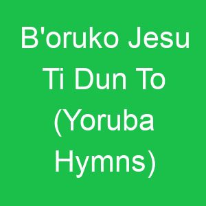 B'oruko Jesu Ti Dun To (Yoruba Hymns)