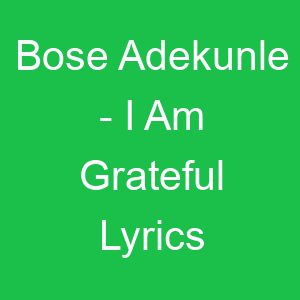 Bose Adekunle I Am Grateful Lyrics