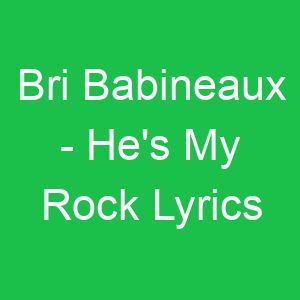 Bri Babineaux He's My Rock Lyrics
