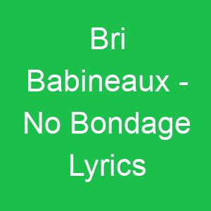 Bri Babineaux No Bondage Lyrics