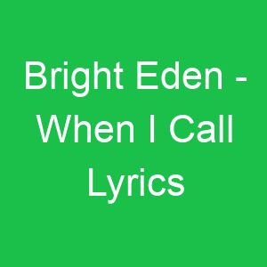 Bright Eden When I Call Lyrics