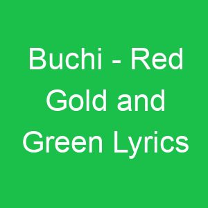 Buchi Red Gold and Green Lyrics