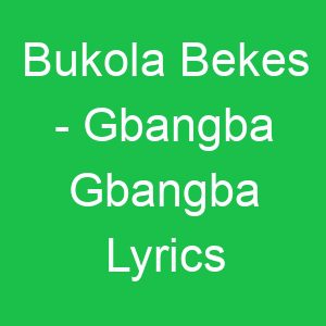 Bukola Bekes Gbangba Gbangba Lyrics