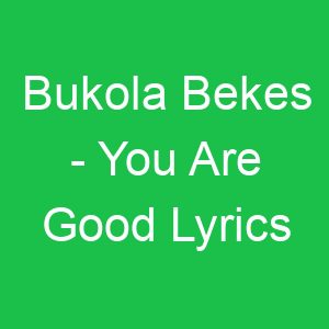 Bukola Bekes You Are Good Lyrics