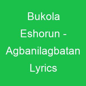 Bukola Eshorun Agbanilagbatan Lyrics