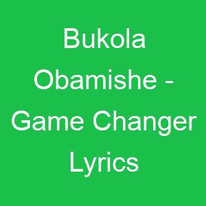 Bukola Obamishe Game Changer Lyrics