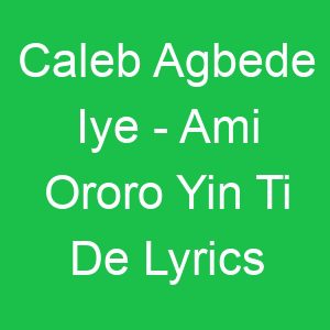 Caleb Agbede Iye Ami Ororo Yin Ti De Lyrics