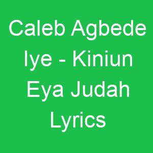 Caleb Agbede Iye Kiniun Eya Judah Lyrics