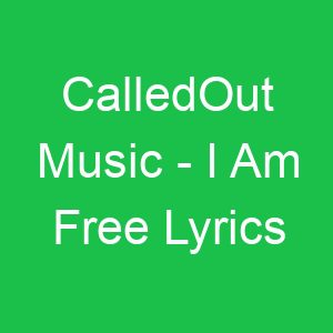 CalledOut Music I Am Free Lyrics