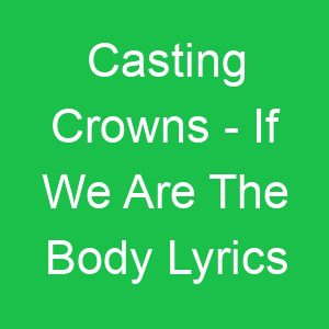 Casting Crowns If We Are The Body Lyrics