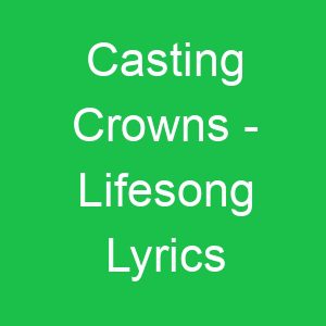 Casting Crowns Lifesong Lyrics