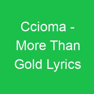 Ccioma More Than Gold Lyrics